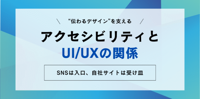 “伝わるデザイン”を支えるアクセシビリティとUI/UXの関係