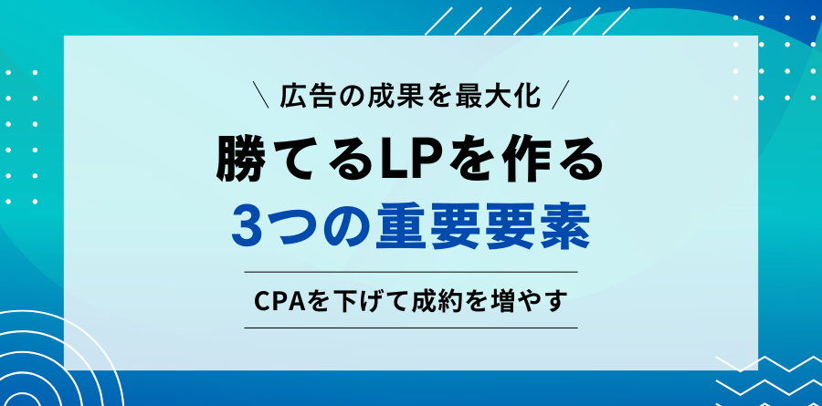広告の成果を最大化 勝てるLPを作る3つの重要要素 CPAを下げて成約を増やす