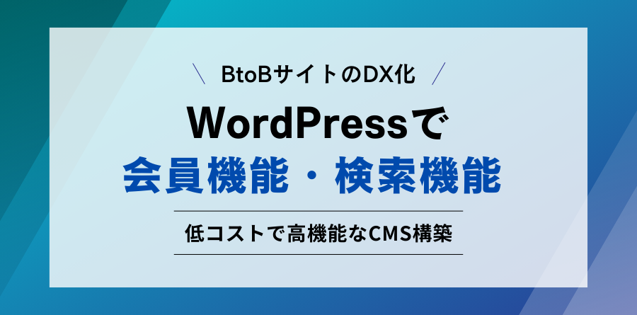 BtoBサイトのDX化 WordPressで会員機能・検索機能 低コストで高機能なCMS構築