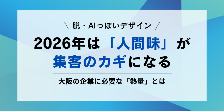 脱・AIっぽいデザイン2026年は「人間味」が集客のカギになる 大阪の企業に必要な「熱量」とは