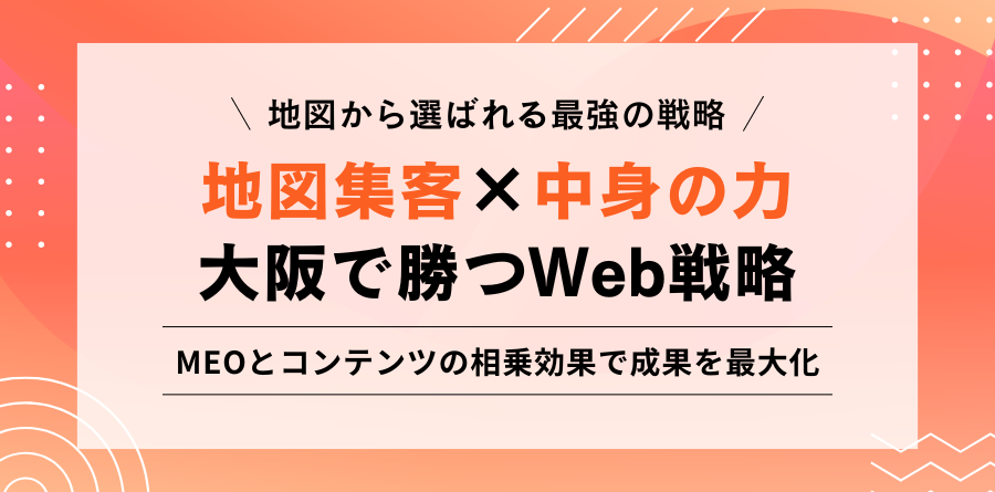 地図から選ばれる最強の戦略 地図集客×中身の力 大阪で勝つWeb戦略 MEOとコンテンツの相乗効果で成果を最大化