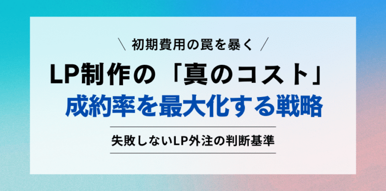 初期費用の罠を暴く LP制作の「真のコスト」成約率を最大化する戦略 失敗しないLP外注の判断基準
