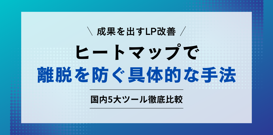 成果を出すLP改善 ヒートマップ分析で離脱を防ぐ具体的な手法 国内5大ツール徹底比較