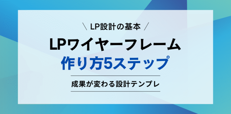 成果が出るLPワイヤーフレームの作り方5ステップ（ランディングページ設計テンプレート）