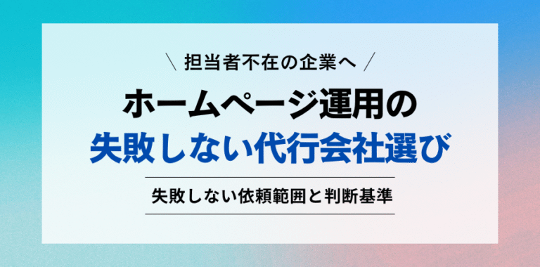 担当者不在の企業へ。ホームページ運用の失敗しない代行会社選び。
