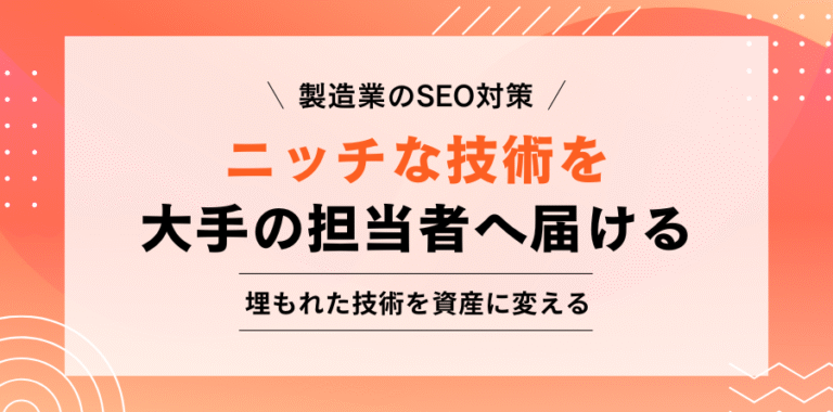 製造業のSEO対策 自社のニッチな技術を大手の担当者へ届ける 埋もれた技術を資産に変える