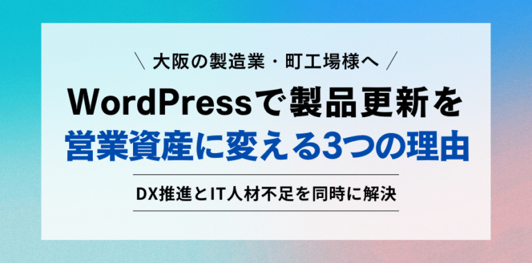大阪の製造業・町工場様へ WordPressで製品更新を 営業資産に変える3つの理由 DX推進とIT人材不足を同時に解決