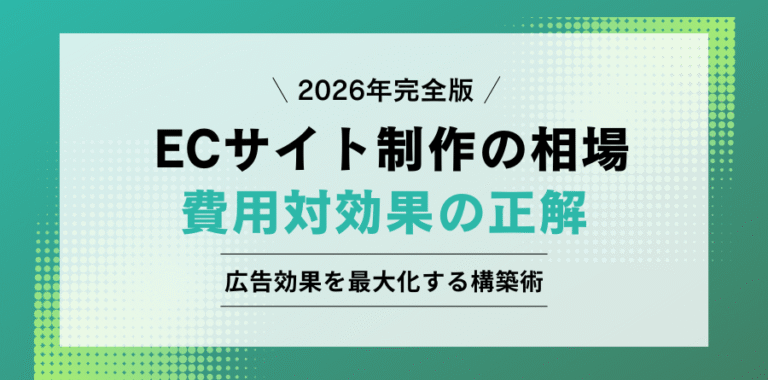 2026年完全版 ECサイト制作の相場 費用対効果の正解 広告効果を最大化する構築術