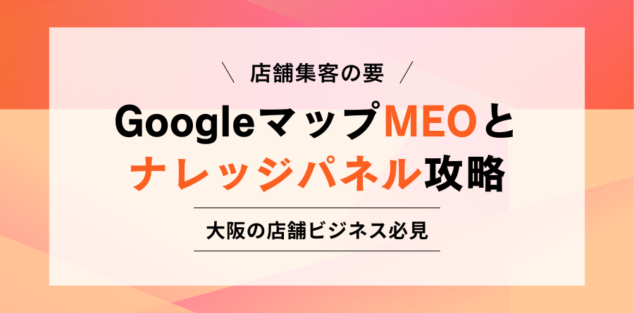 店舗集客の要見出し GoogleマップMEOとナレッジパネル攻略 大阪の店舗ビジネス必見