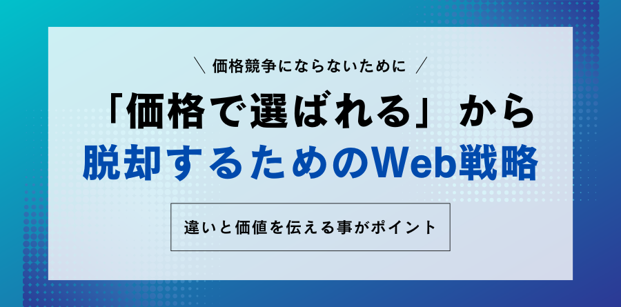 「価格で選ばれる」から脱却するためのWeb戦略