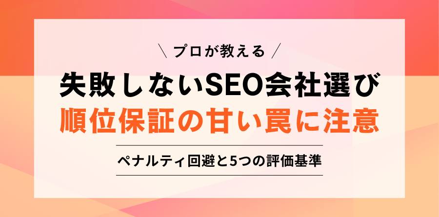 プロが教える 失敗しないSEO会社選び 順位保証の甘い罠に注意 ペナルティ回避と5つの評価基準