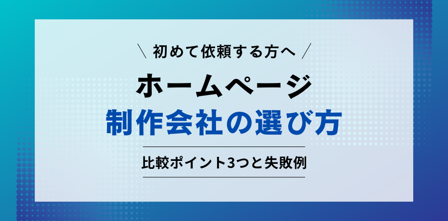 初めて依頼する方へ。ホームページ制作会社の選び方。比較ポイント3つと失敗例。