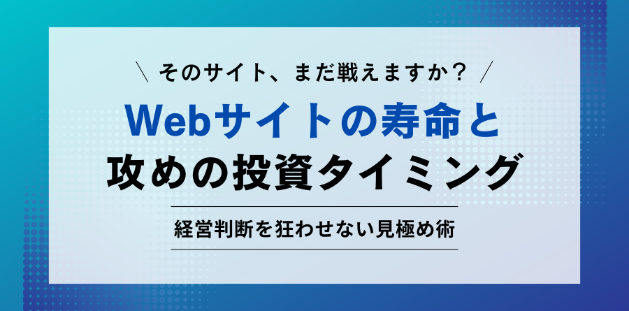 そのサイト、まだ戦えますか? Webサイトの寿命と攻めの投資タイミング 経営判断を狂わせない見極め術