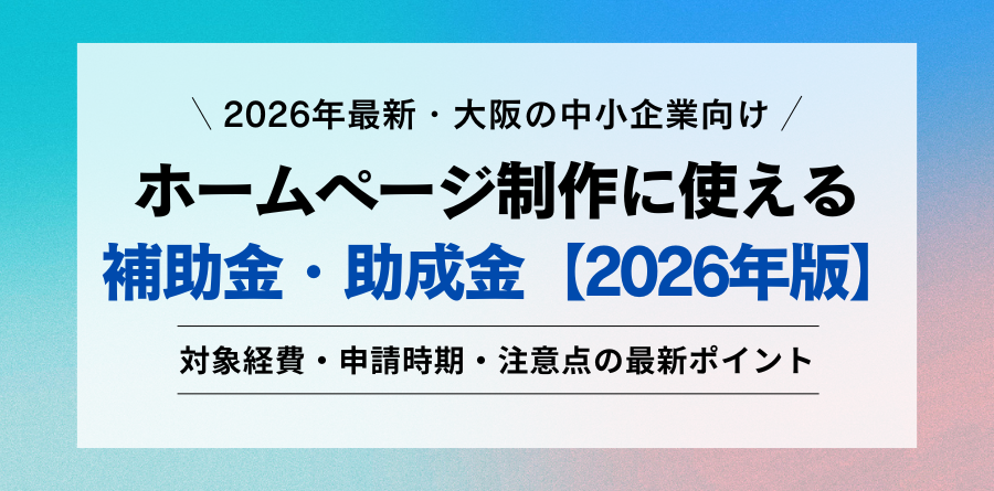 ホームページ制作に使える補助金は?対象・対象外を解説 2026年版|大阪の中小企業向け