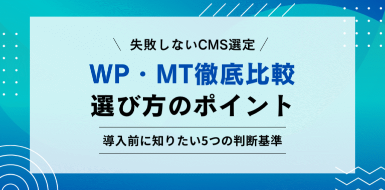 失敗しないCMS選定。WP・MT徹底比較。選び方のポイント。導入前に知りたい5つの判断基準。